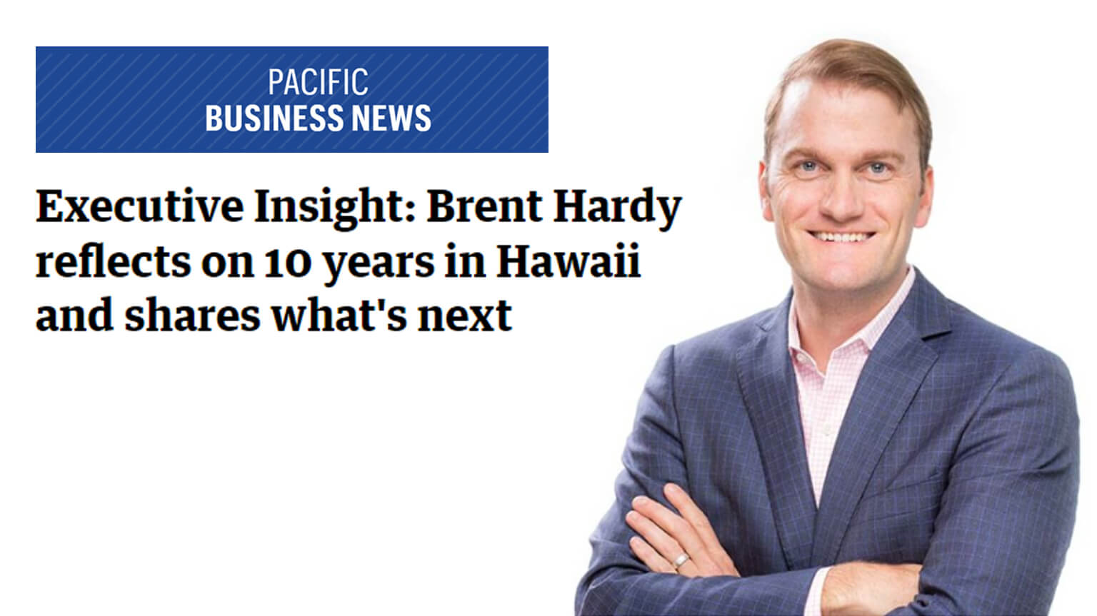 Executive Insight: Brent Hardy reflects on 10 years in Hawaii and shares what's next